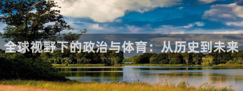 球宴体育app官方下载：全球视野下的政治与体育：从历史到未来